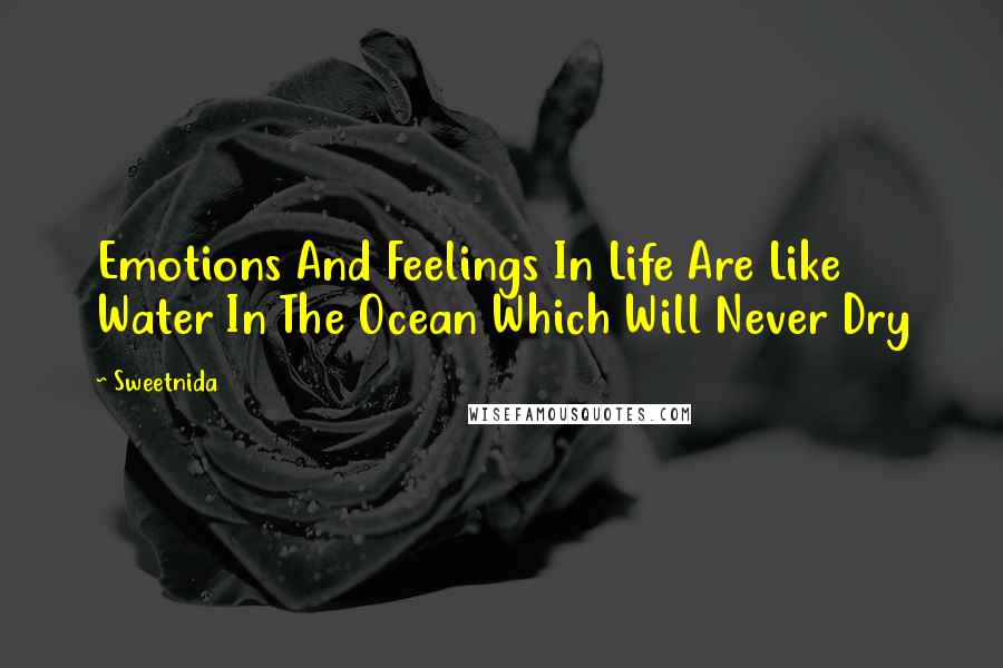 Sweetnida Quotes: Emotions And Feelings In Life Are Like Water In The Ocean Which Will Never Dry