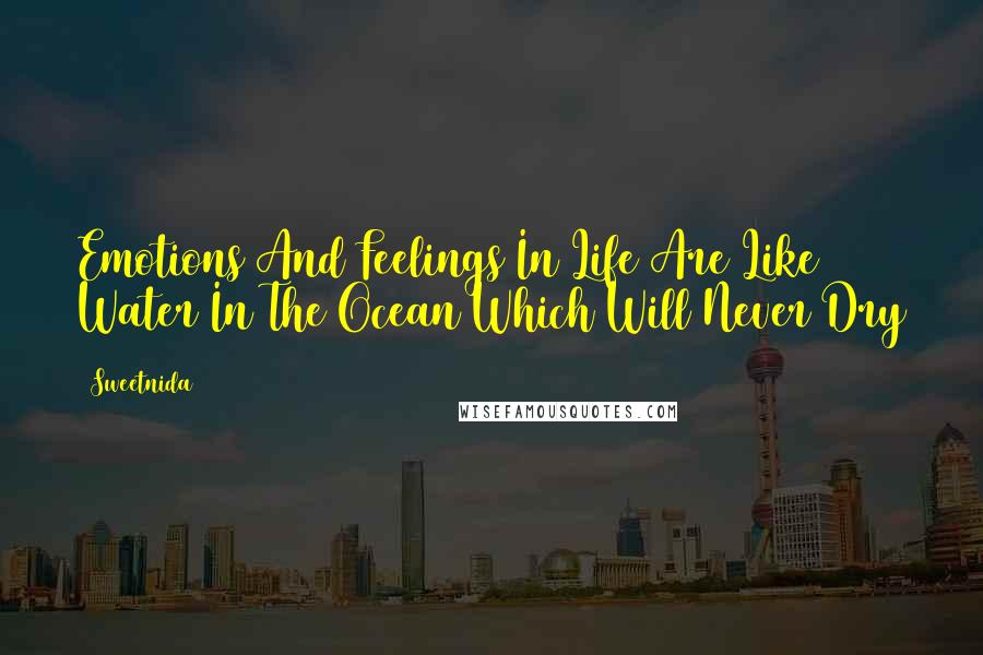 Sweetnida Quotes: Emotions And Feelings In Life Are Like Water In The Ocean Which Will Never Dry