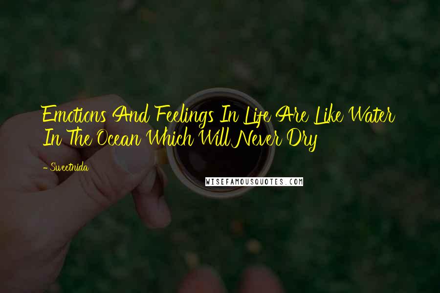 Sweetnida Quotes: Emotions And Feelings In Life Are Like Water In The Ocean Which Will Never Dry