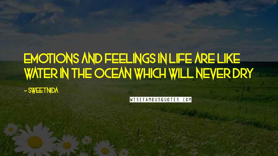 Sweetnida Quotes: Emotions And Feelings In Life Are Like Water In The Ocean Which Will Never Dry