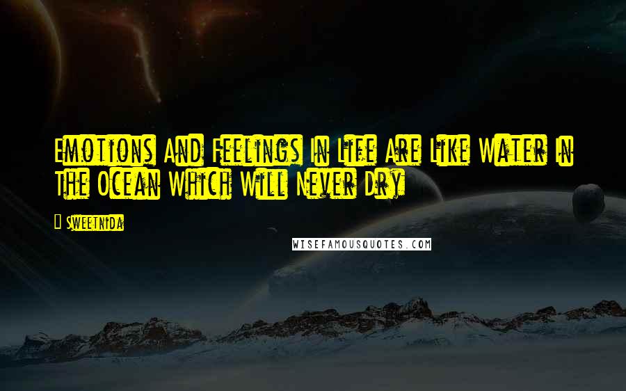 Sweetnida Quotes: Emotions And Feelings In Life Are Like Water In The Ocean Which Will Never Dry