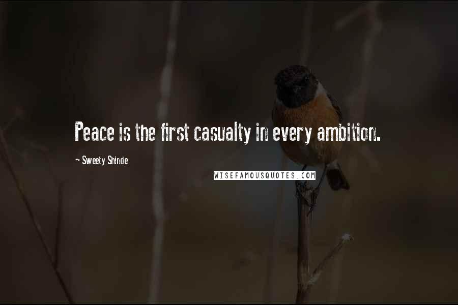 Sweety Shinde Quotes: Peace is the first casualty in every ambition.