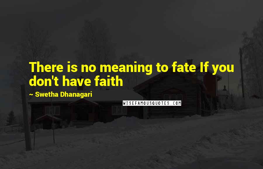 Swetha Dhanagari Quotes: There is no meaning to fate If you don't have faith