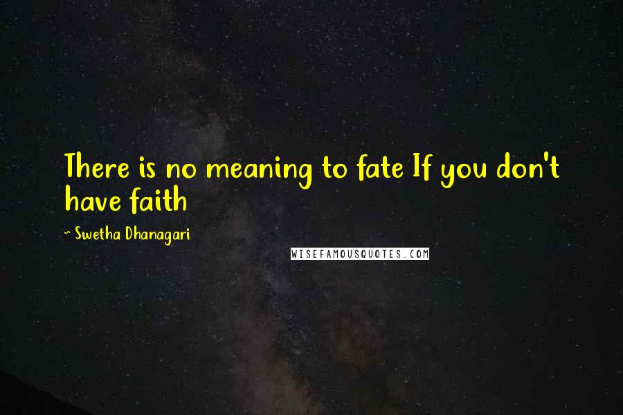Swetha Dhanagari Quotes: There is no meaning to fate If you don't have faith