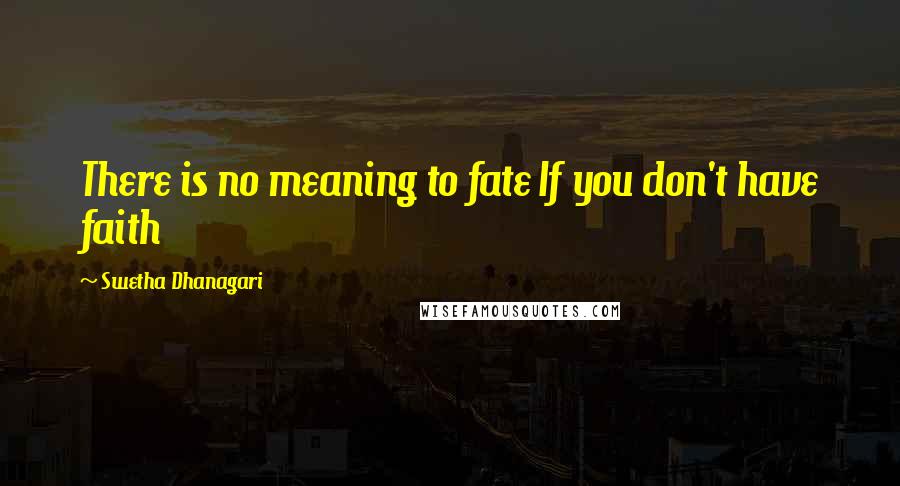 Swetha Dhanagari Quotes: There is no meaning to fate If you don't have faith