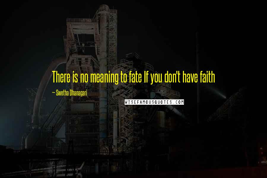 Swetha Dhanagari Quotes: There is no meaning to fate If you don't have faith