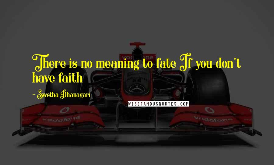 Swetha Dhanagari Quotes: There is no meaning to fate If you don't have faith