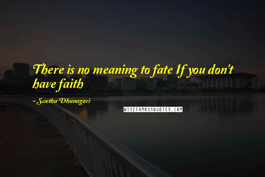 Swetha Dhanagari Quotes: There is no meaning to fate If you don't have faith