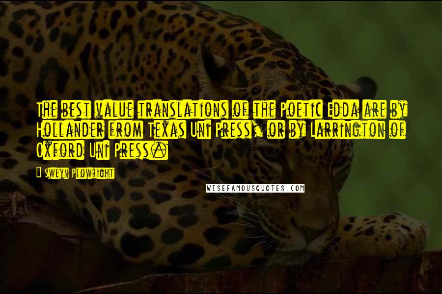 Sweyn Plowright Quotes: The best value translations of the Poetic Edda are by Hollander from Texas Uni Press, or by Larrington of Oxford Uni Press.