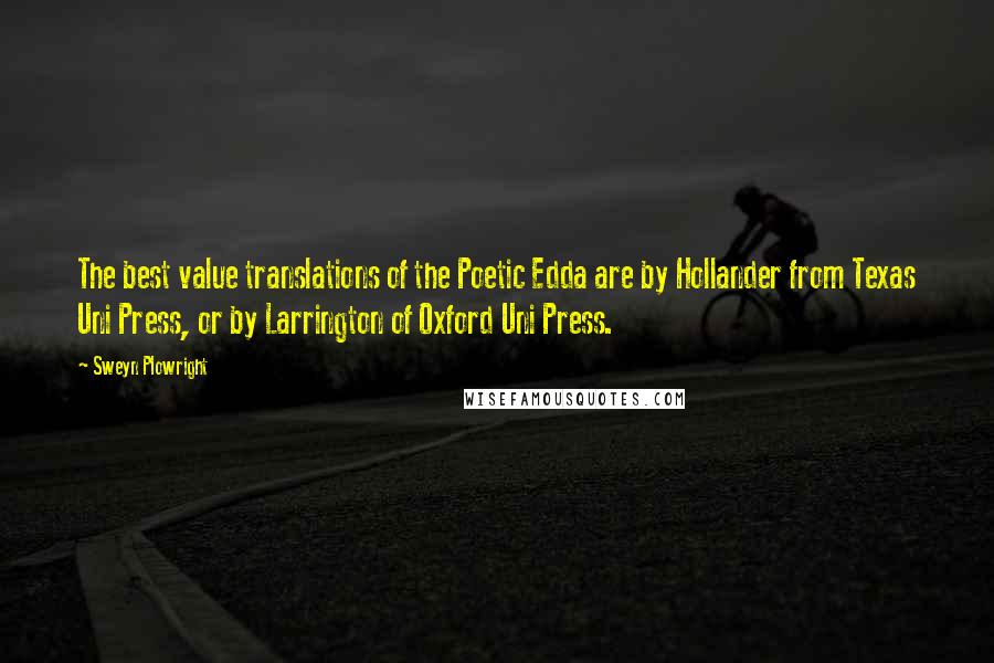 Sweyn Plowright Quotes: The best value translations of the Poetic Edda are by Hollander from Texas Uni Press, or by Larrington of Oxford Uni Press.