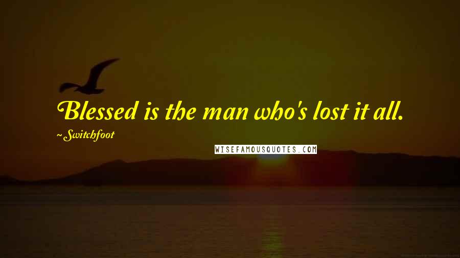 Switchfoot Quotes: Blessed is the man who's lost it all.