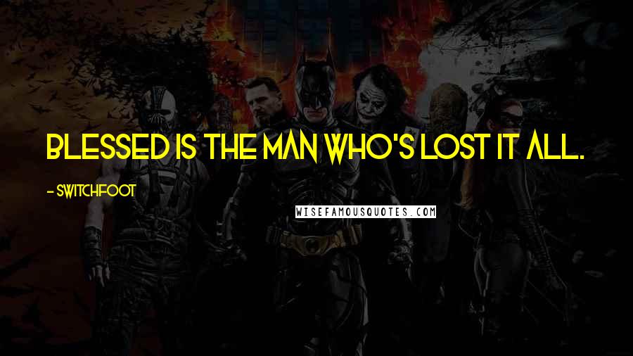 Switchfoot Quotes: Blessed is the man who's lost it all.