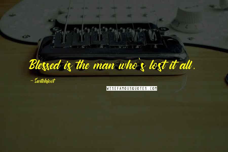 Switchfoot Quotes: Blessed is the man who's lost it all.