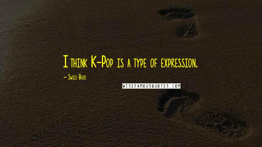 Swizz Beatz Quotes: I think K-Pop is a type of expression.
