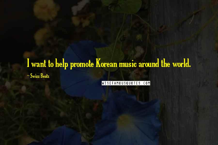 Swizz Beatz Quotes: I want to help promote Korean music around the world.