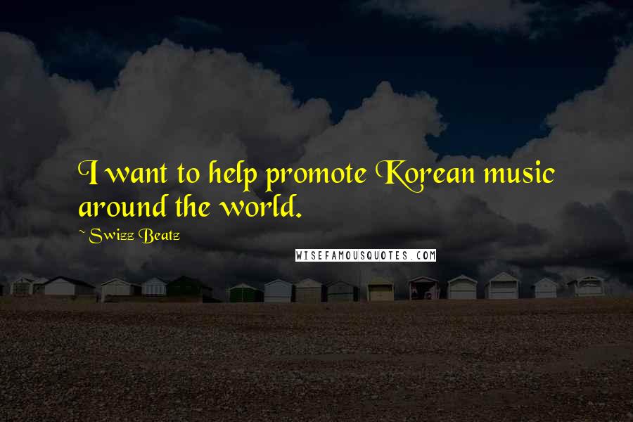 Swizz Beatz Quotes: I want to help promote Korean music around the world.
