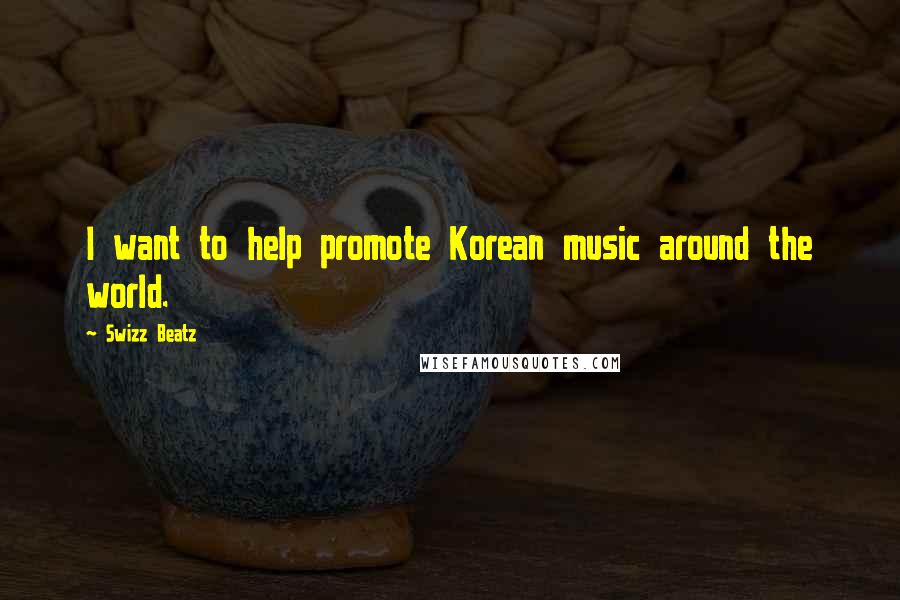 Swizz Beatz Quotes: I want to help promote Korean music around the world.