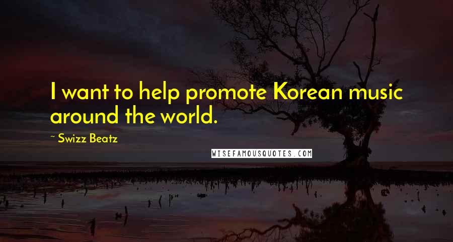 Swizz Beatz Quotes: I want to help promote Korean music around the world.