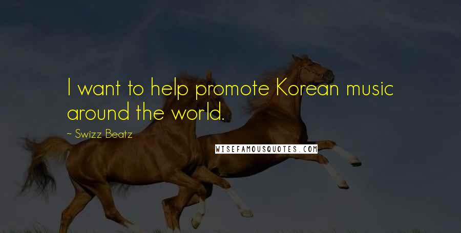 Swizz Beatz Quotes: I want to help promote Korean music around the world.