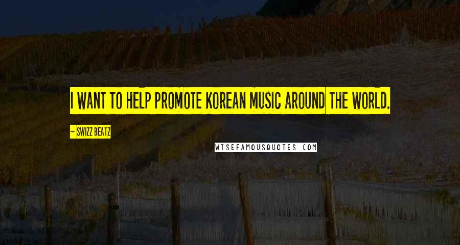Swizz Beatz Quotes: I want to help promote Korean music around the world.