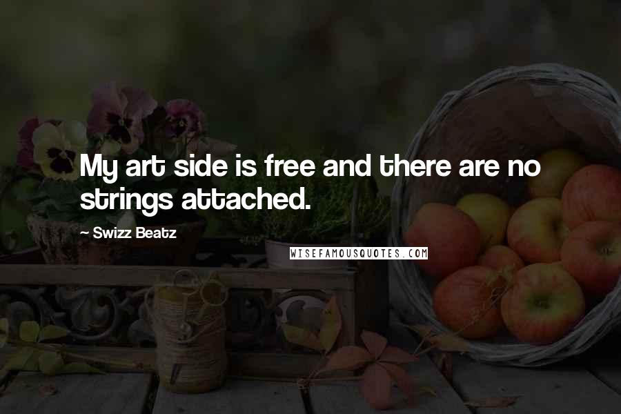 Swizz Beatz Quotes: My art side is free and there are no strings attached.