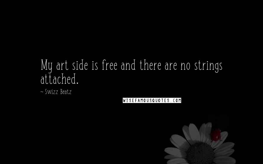 Swizz Beatz Quotes: My art side is free and there are no strings attached.