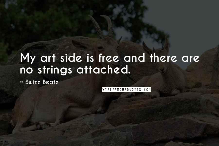 Swizz Beatz Quotes: My art side is free and there are no strings attached.