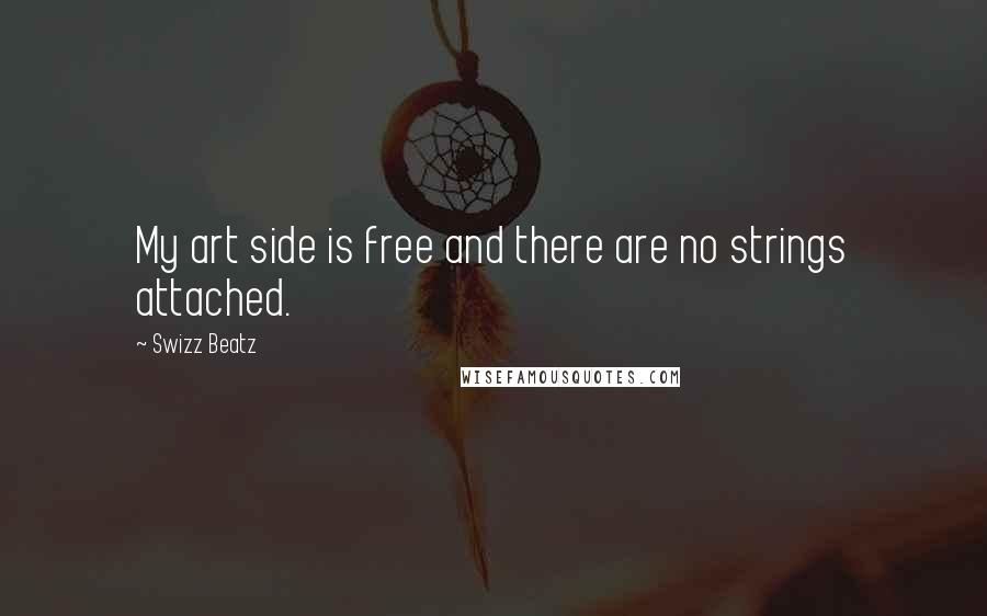 Swizz Beatz Quotes: My art side is free and there are no strings attached.