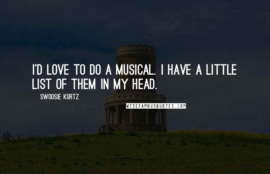 Swoosie Kurtz Quotes: I'd love to do a musical. I have a little list of them in my head.