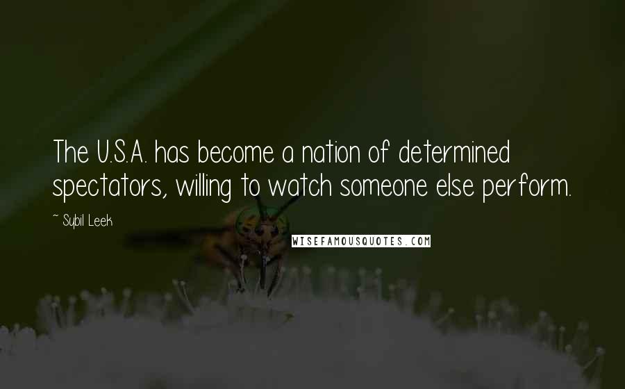 Sybil Leek Quotes: The U.S.A. has become a nation of determined spectators, willing to watch someone else perform.
