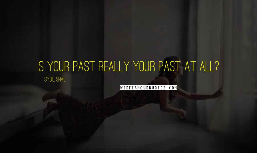 Sybil Shae Quotes: Is Your Past Really Your Past At All?