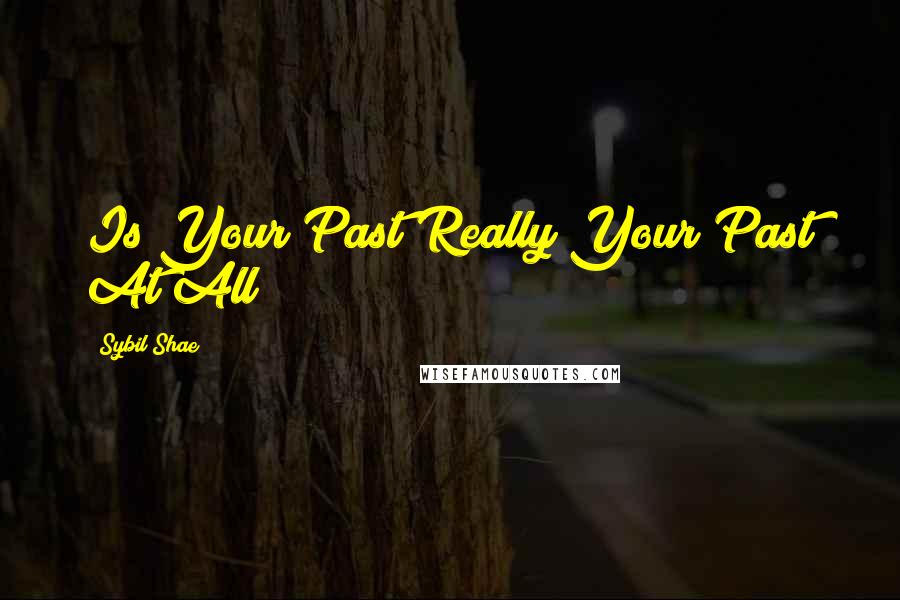 Sybil Shae Quotes: Is Your Past Really Your Past At All?