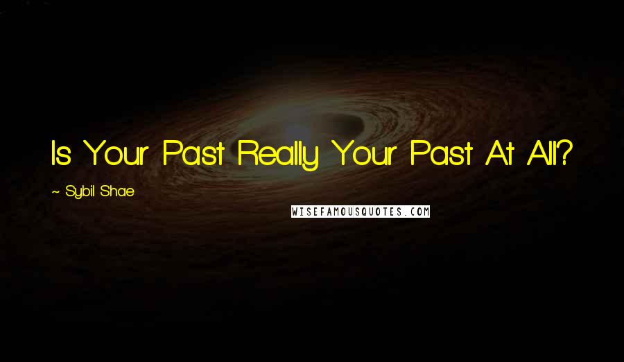 Sybil Shae Quotes: Is Your Past Really Your Past At All?