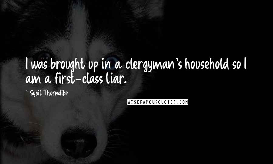 Sybil Thorndike Quotes: I was brought up in a clergyman's household so I am a first-class liar.