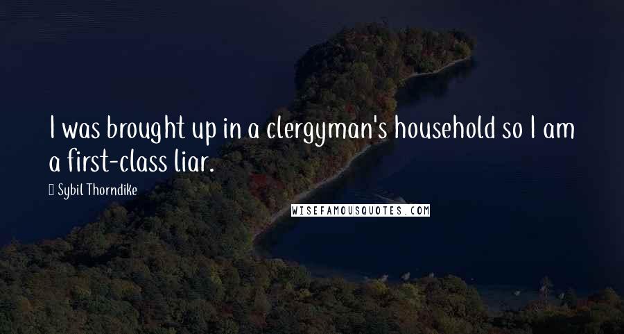 Sybil Thorndike Quotes: I was brought up in a clergyman's household so I am a first-class liar.