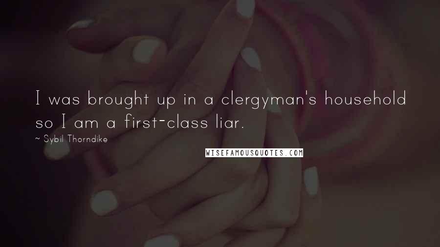 Sybil Thorndike Quotes: I was brought up in a clergyman's household so I am a first-class liar.