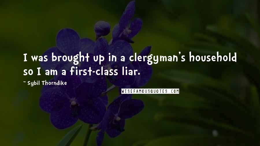 Sybil Thorndike Quotes: I was brought up in a clergyman's household so I am a first-class liar.