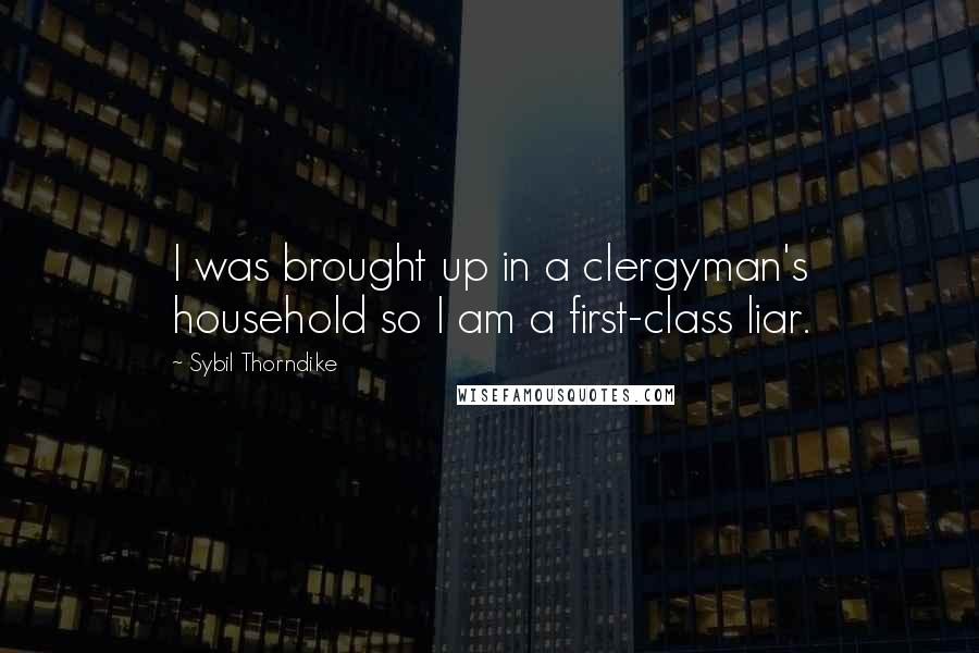 Sybil Thorndike Quotes: I was brought up in a clergyman's household so I am a first-class liar.