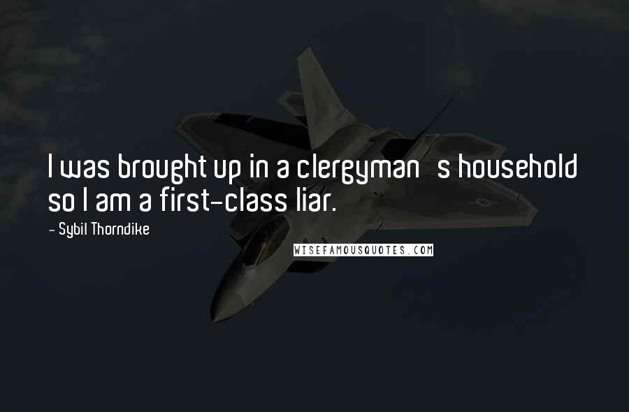 Sybil Thorndike Quotes: I was brought up in a clergyman's household so I am a first-class liar.