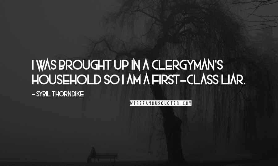 Sybil Thorndike Quotes: I was brought up in a clergyman's household so I am a first-class liar.