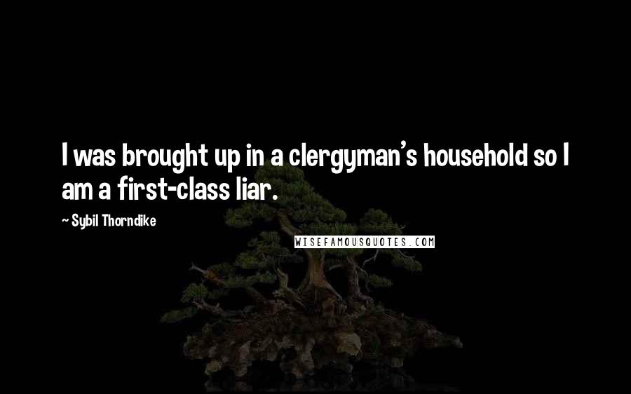Sybil Thorndike Quotes: I was brought up in a clergyman's household so I am a first-class liar.