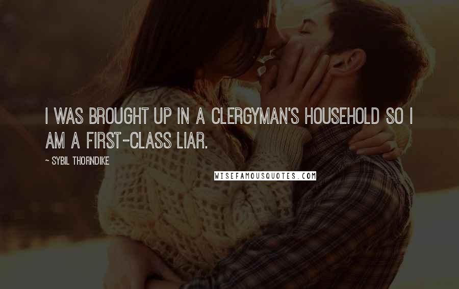 Sybil Thorndike Quotes: I was brought up in a clergyman's household so I am a first-class liar.