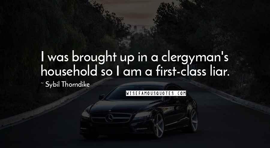 Sybil Thorndike Quotes: I was brought up in a clergyman's household so I am a first-class liar.