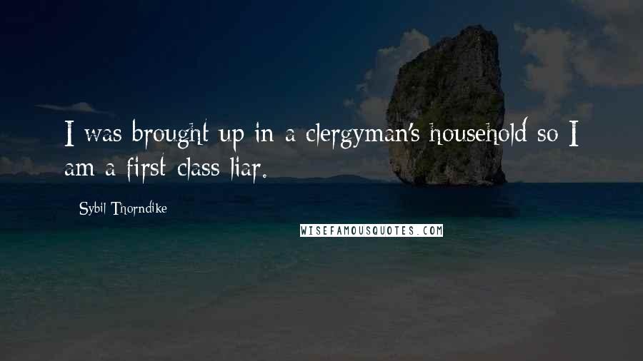 Sybil Thorndike Quotes: I was brought up in a clergyman's household so I am a first-class liar.