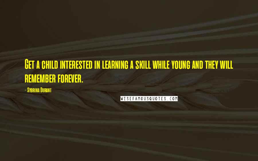 Sybrina Durant Quotes: Get a child interested in learning a skill while young and they will remember forever.