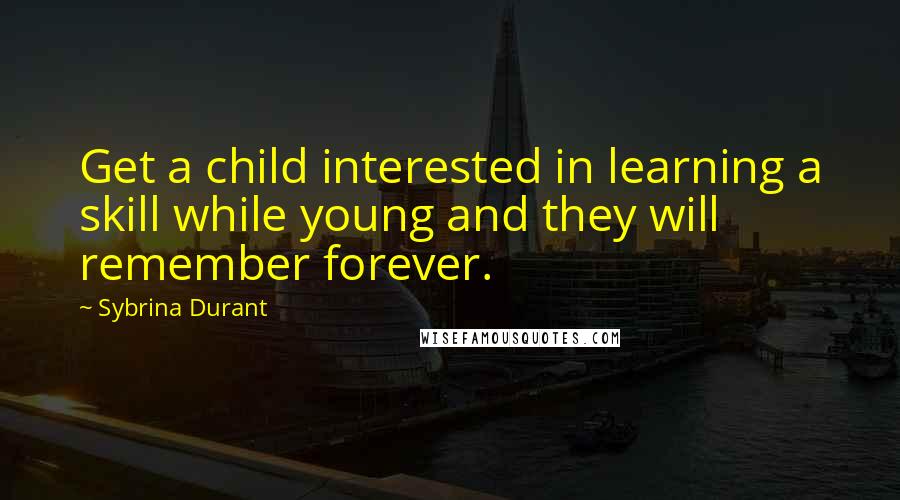 Sybrina Durant Quotes: Get a child interested in learning a skill while young and they will remember forever.