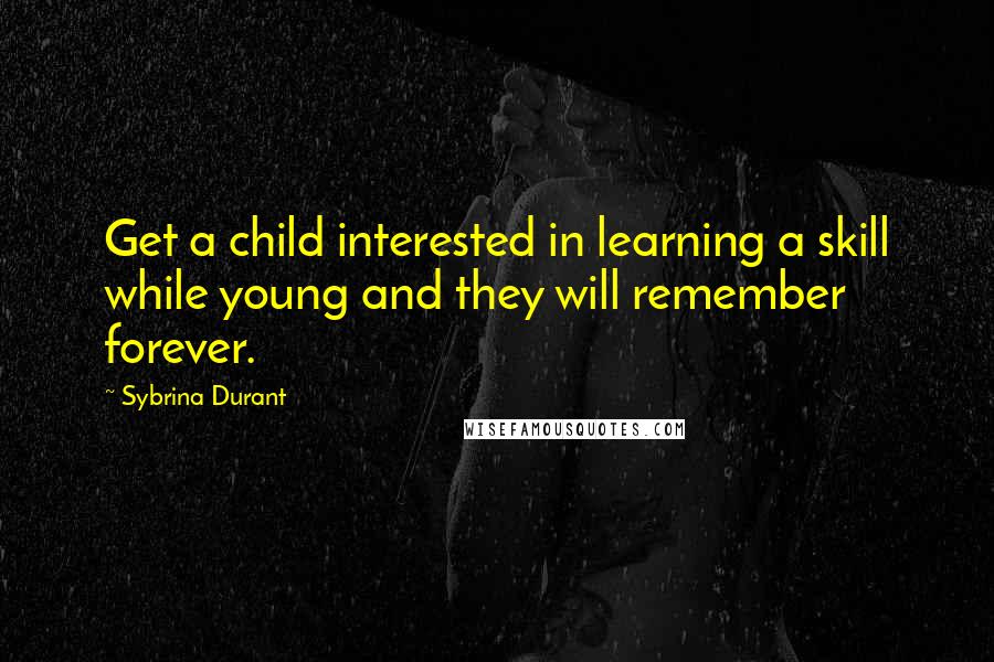 Sybrina Durant Quotes: Get a child interested in learning a skill while young and they will remember forever.