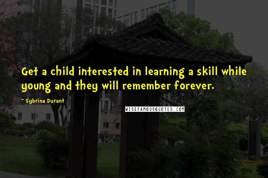 Sybrina Durant Quotes: Get a child interested in learning a skill while young and they will remember forever.