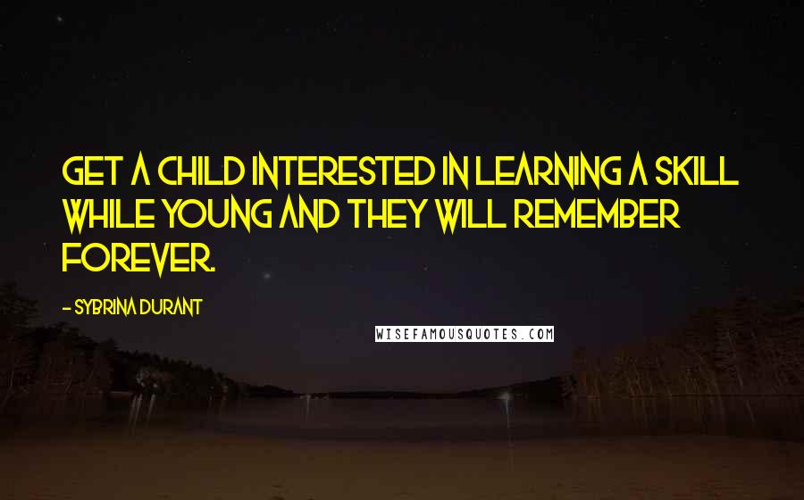 Sybrina Durant Quotes: Get a child interested in learning a skill while young and they will remember forever.