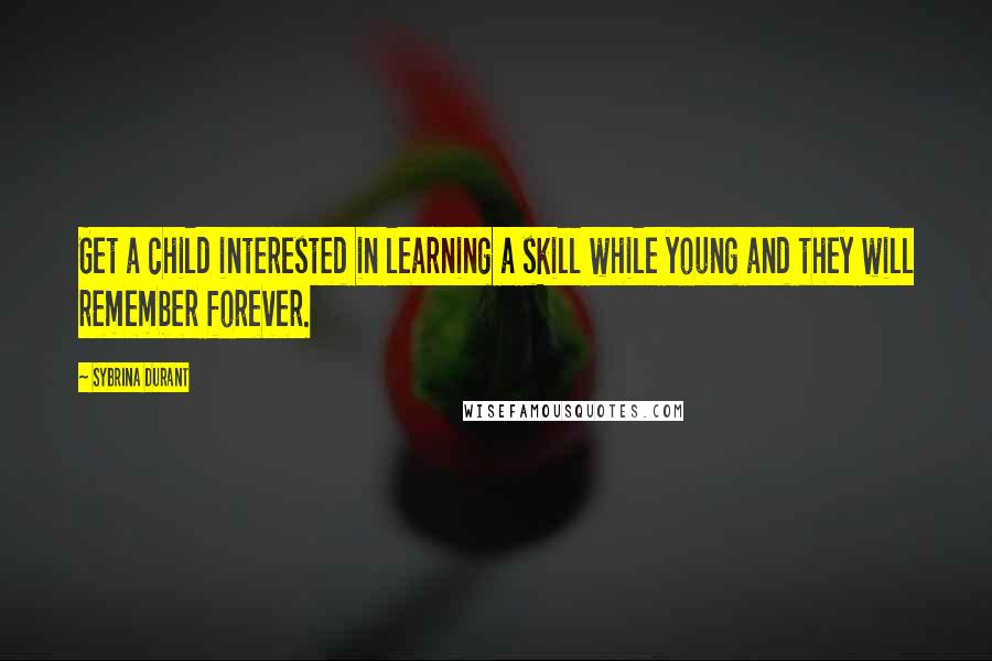 Sybrina Durant Quotes: Get a child interested in learning a skill while young and they will remember forever.